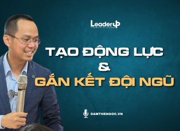 Tạo động lực & Gắn kết đội ngũ
